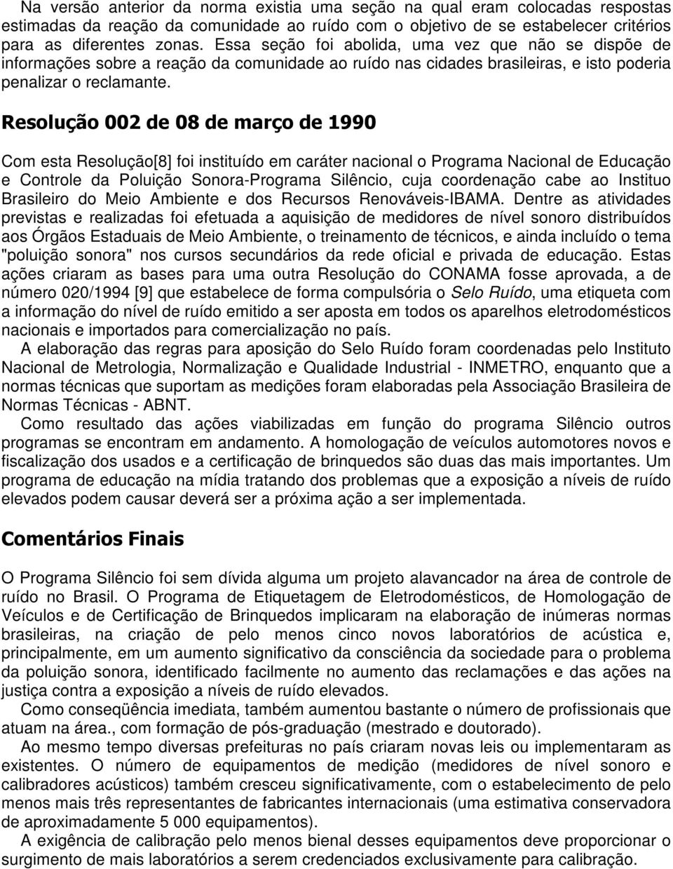 $$+ $& %''$ Com esta Resolução[8] foi instituído em caráter nacional o Programa Nacional de Educação e Controle da Poluição Sonora-Programa Silêncio, cuja coordenação cabe ao Instituo Brasileiro do