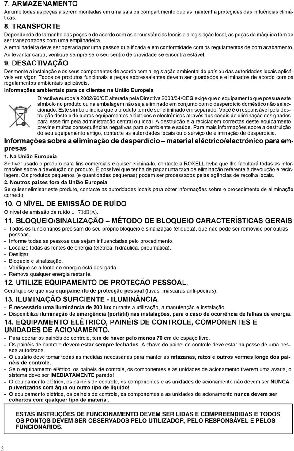 A empilhadeira deve ser operada por uma pessoa qualificada e em conformidade com os regulamentos de bom acabamento.