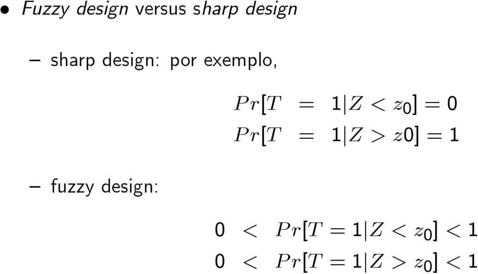 0 P r[t = 1jZ > z0] = 1 fuzzy design: 0 < P
