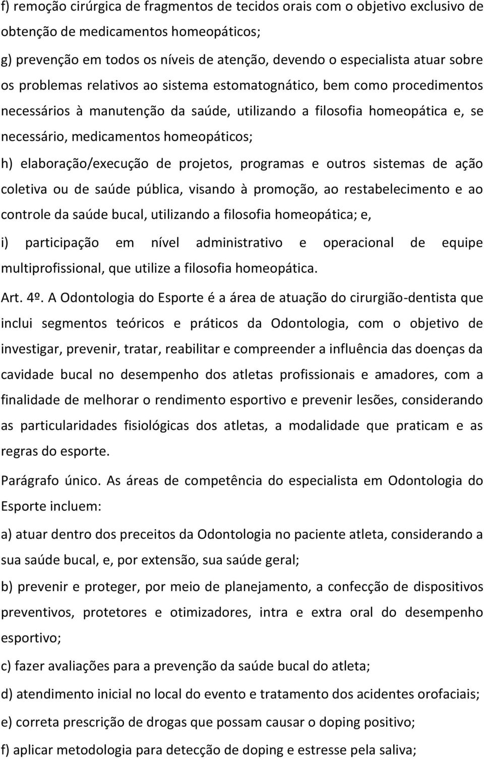 elaboração/execução de projetos, programas e outros sistemas de ação coletiva ou de saúde pública, visando à promoção, ao restabelecimento e ao controle da saúde bucal, utilizando a filosofia