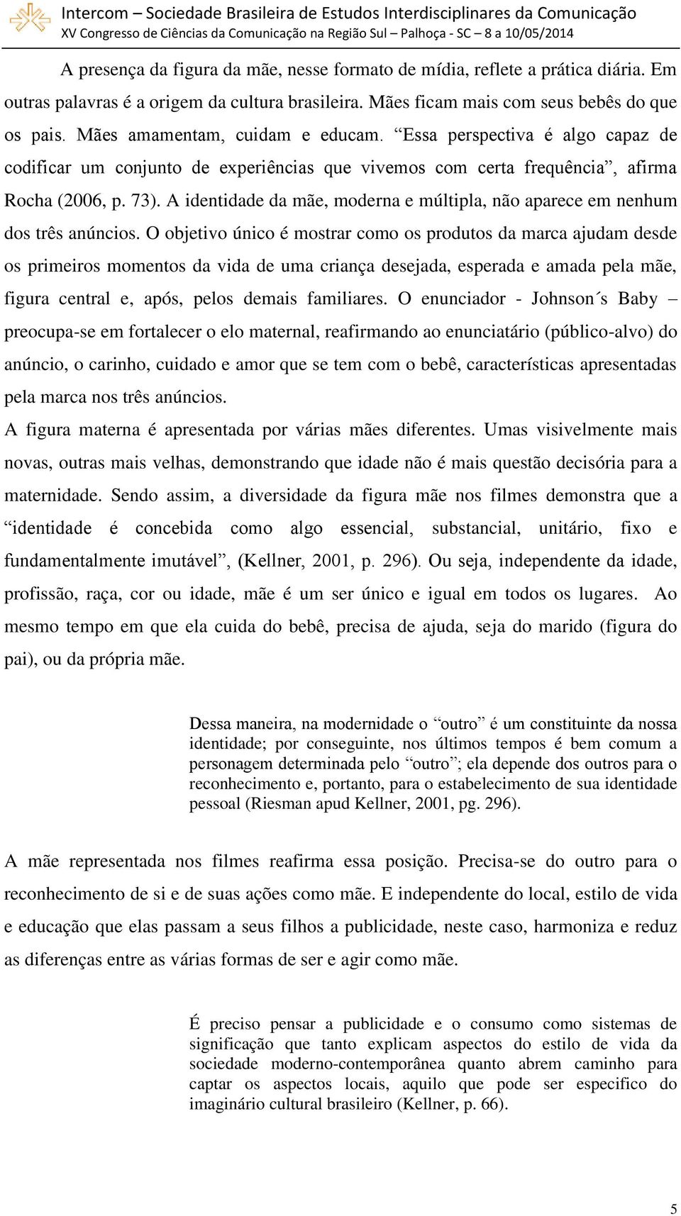 A identidade da mãe, moderna e múltipla, não aparece em nenhum dos três anúncios.