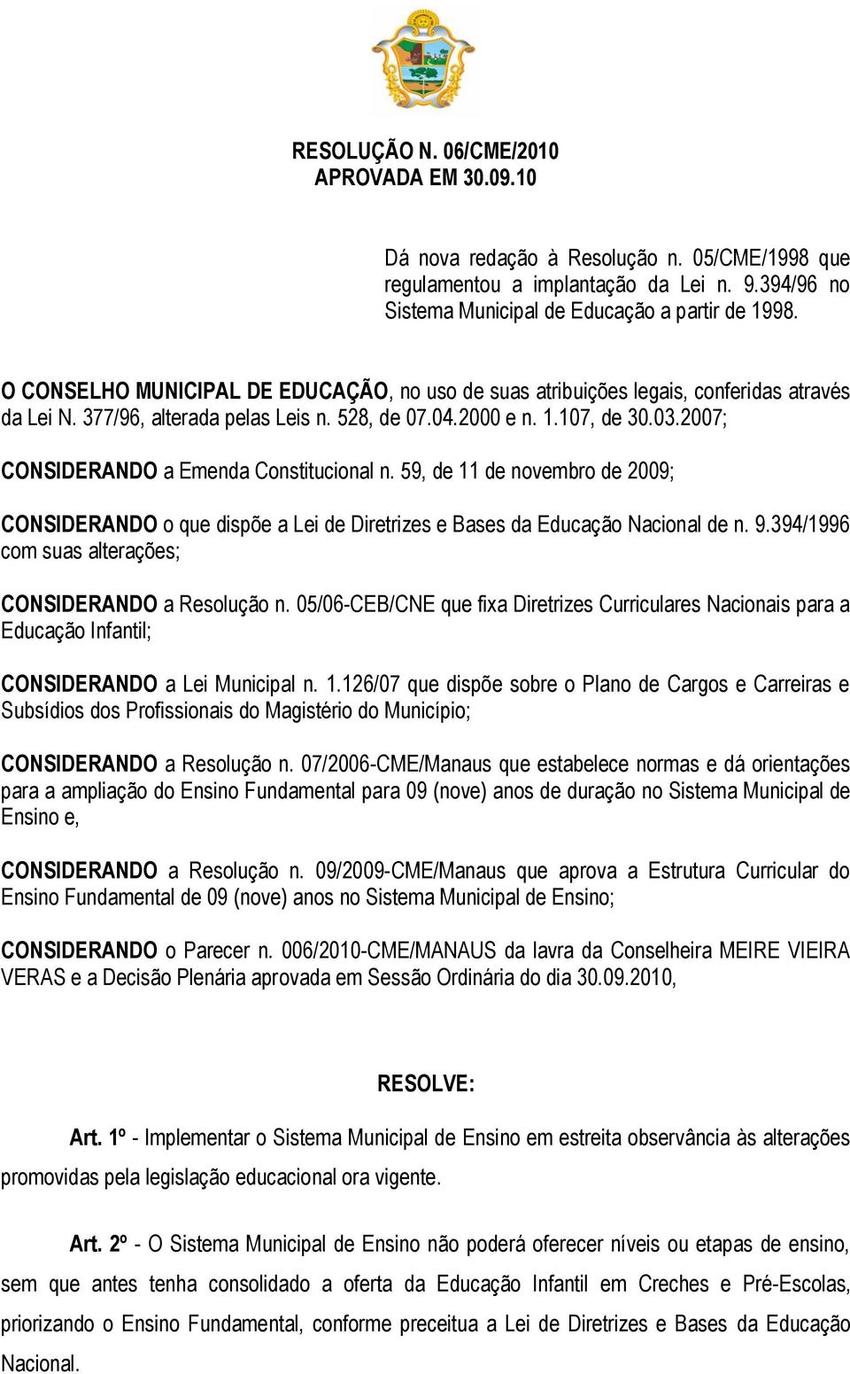 2007; CONSIDERANDO a Emenda Constitucional n. 59, de 11 de novembro de 2009; CONSIDERANDO o que dispõe a Lei de Diretrizes e Bases da Educação Nacional de n. 9.