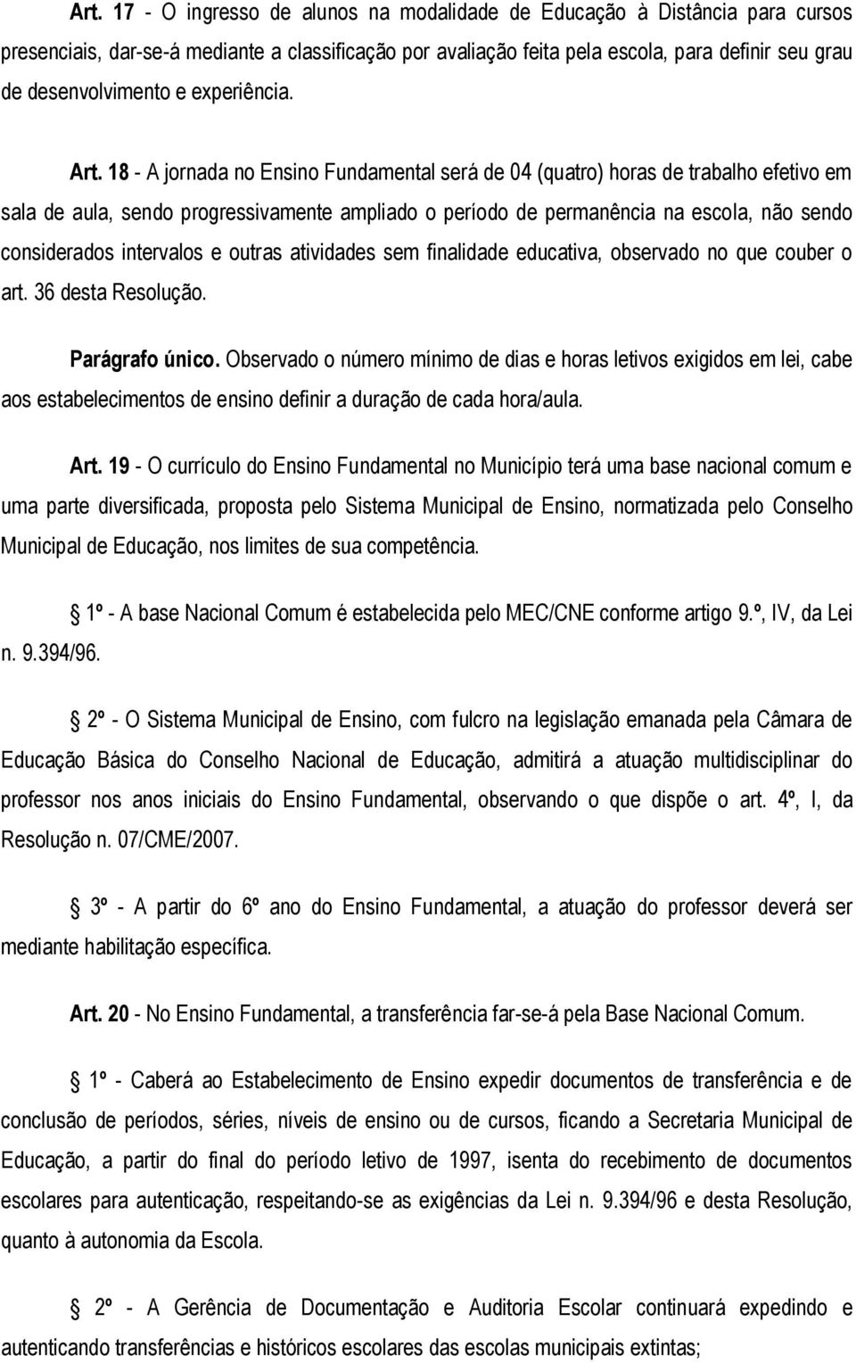 18 - A jornada no Ensino Fundamental será de 04 (quatro) horas de trabalho efetivo em sala de aula, sendo progressivamente ampliado o período de permanência na escola, não sendo considerados