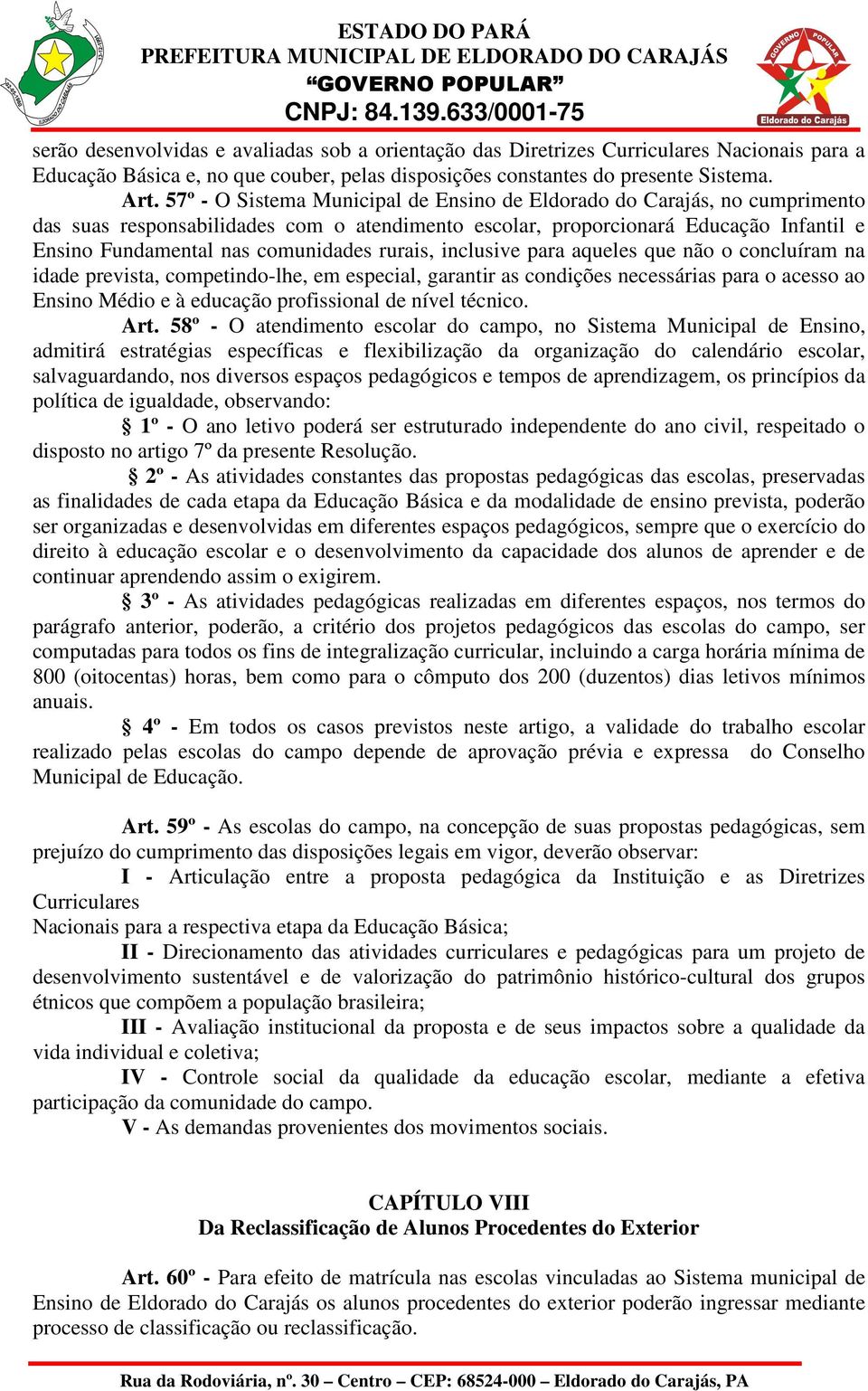 rurais, inclusive para aqueles que não o concluíram na idade prevista, competindo-lhe, em especial, garantir as condições necessárias para o acesso ao Ensino Médio e à educação profissional de nível