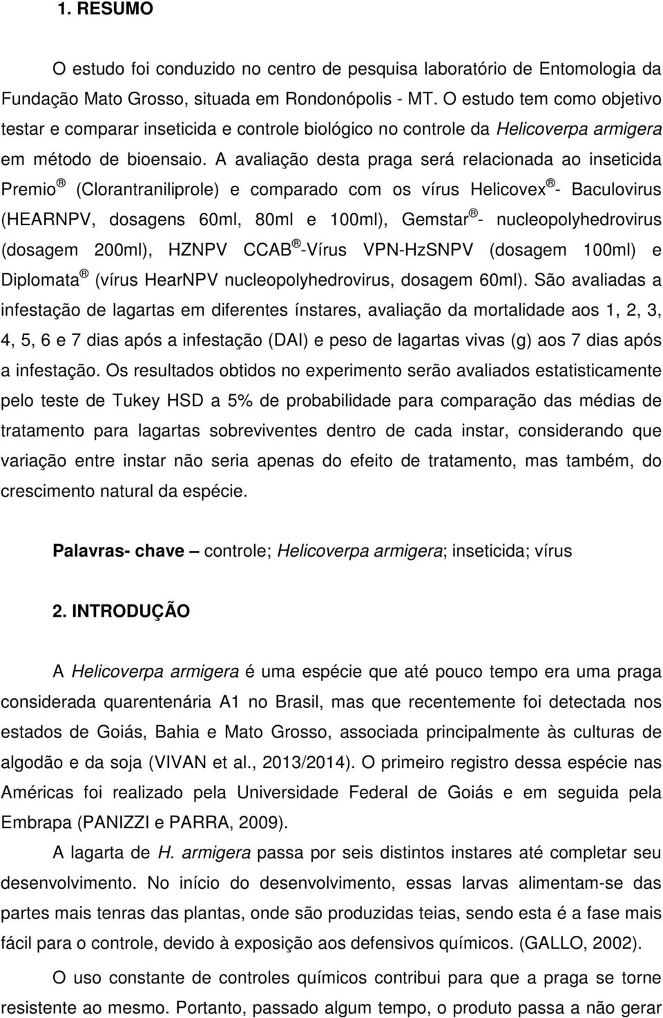 A avaliação desta praga será relacionada ao inseticida Premio (Clorantraniliprole) e comparado com os vírus Helicovex - Baculovirus (HEARNPV, dosagens 60ml, 80ml e 100ml), Gemstar -