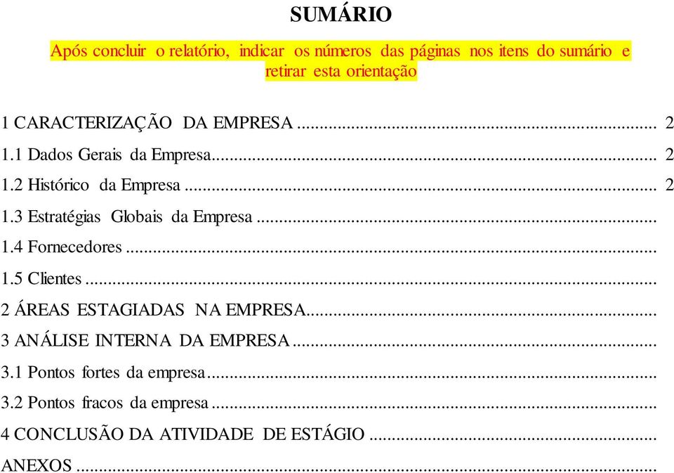 .. 1.4 Fornecedores... 1.5 Clientes... 2 ÁREAS ESTAGIADAS NA EMPRESA... 3 ANÁLISE INTERNA DA EMPRESA... 3.1 Pontos fortes da empresa.