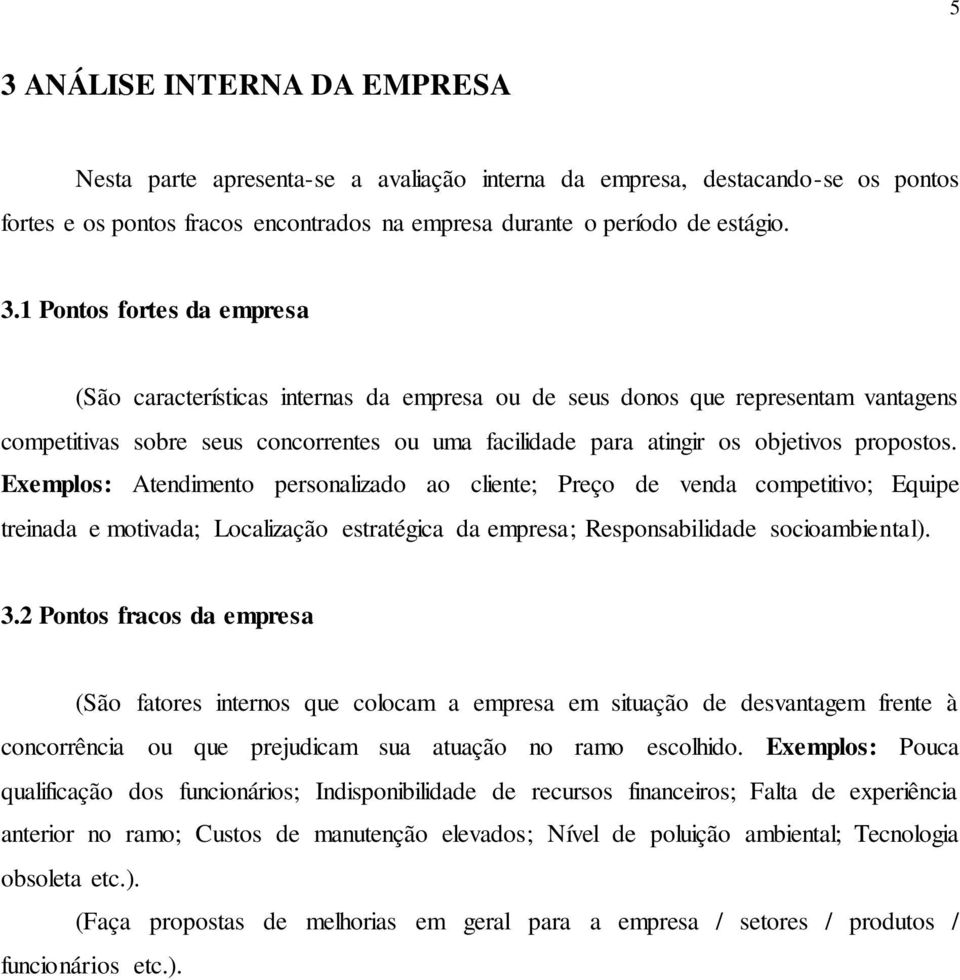 Exemplos: Atendimento personalizado ao cliente; Preço de venda competitivo; Equipe treinada e motivada; Localização estratégica da empresa; Responsabilidade socioambiental). 3.