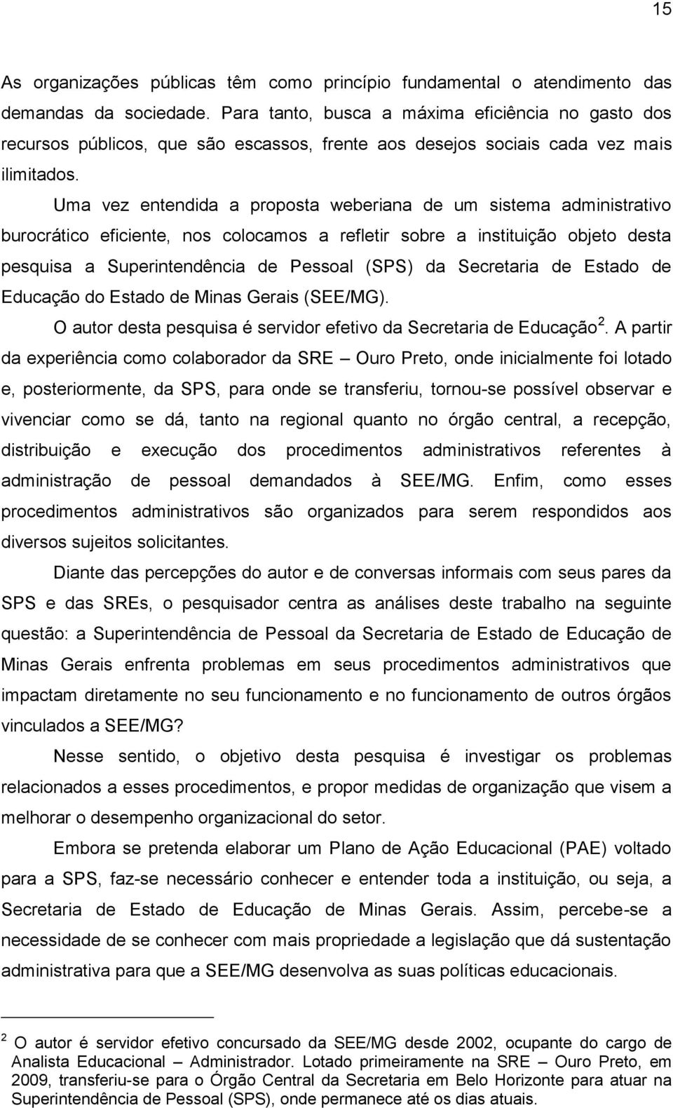 Uma vez entendida a proposta weberiana de um sistema administrativo burocrático eficiente, nos colocamos a refletir sobre a instituição objeto desta pesquisa a Superintendência de Pessoal (SPS) da