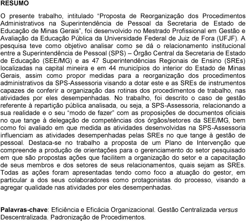 A pesquisa teve como objetivo analisar como se dá o relacionamento institucional entre a Superintendência de Pessoal (SPS) Órgão Central da Secretaria de Estado de Educação (SEE/MG) e as 47