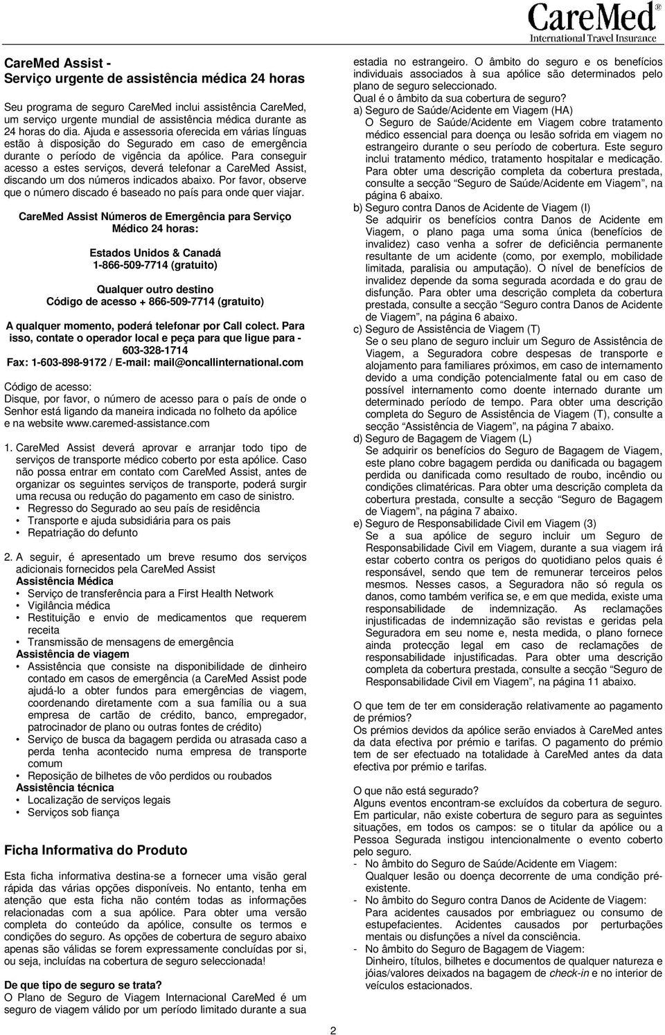 Para conseguir acesso a estes serviços, deverá telefonar a Assist, discando um dos números indicados abaixo. Por favor, observe que o número discado é baseado no país para onde quer viajar.