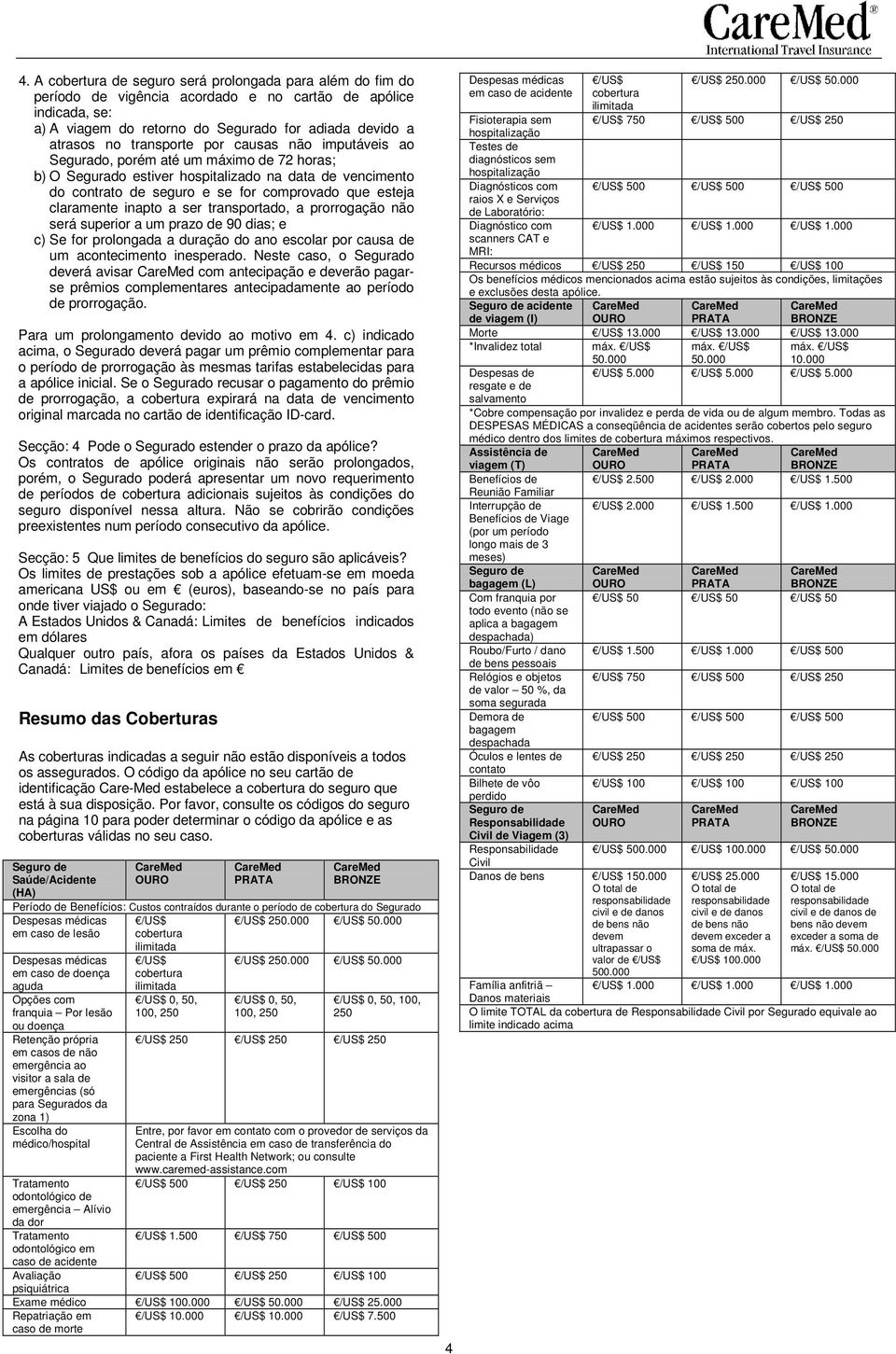 claramente inapto a ser transportado, a prorrogação não será superior a um prazo de 90 dias; e c) Se for prolongada a duração do ano escolar por causa de um acontecimento inesperado.