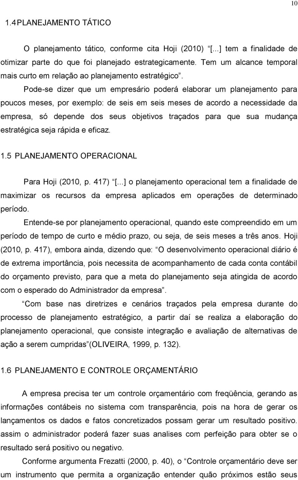 Pode-se dizer que um empresário poderá elaborar um planejamento para poucos meses, por exemplo: de seis em seis meses de acordo a necessidade da empresa, só depende dos seus objetivos traçados para