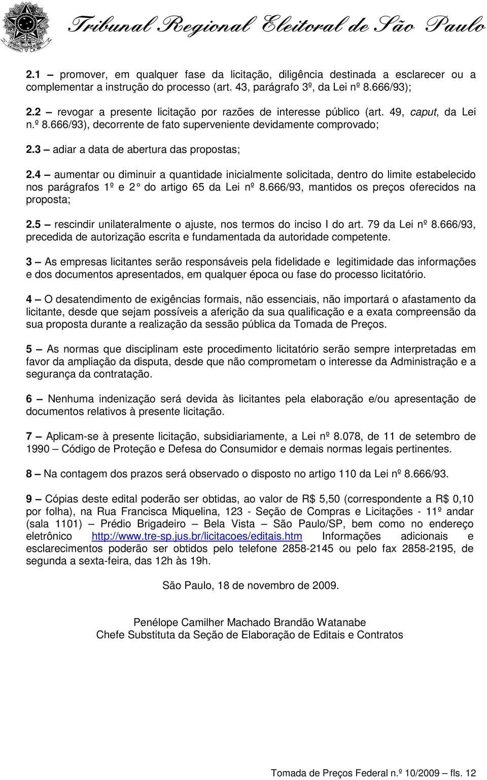 3 adiar a data de abertura das propostas; 2.4 aumentar ou diminuir a quantidade inicialmente solicitada, dentro do limite estabelecido nos parágrafos 1º e 2 do artigo 65 da Lei nº 8.