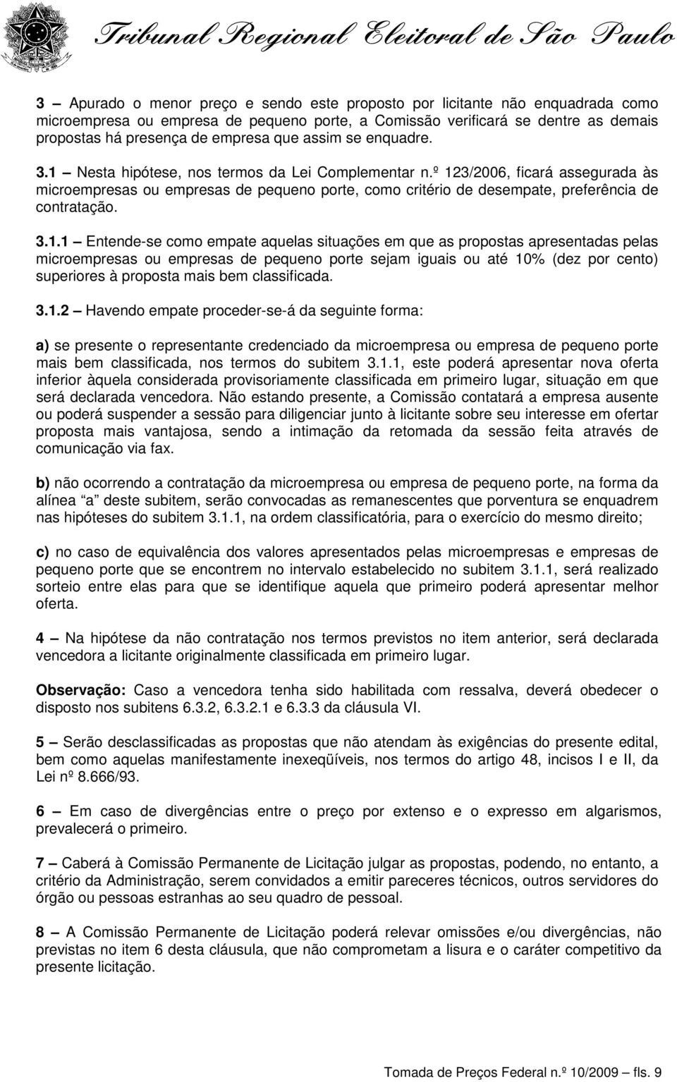 º 123/2006, ficará assegurada às microempresas ou empresas de pequeno porte, como critério de desempate, preferência de contratação. 3.1.1 Entende-se como empate aquelas situações em que as propostas