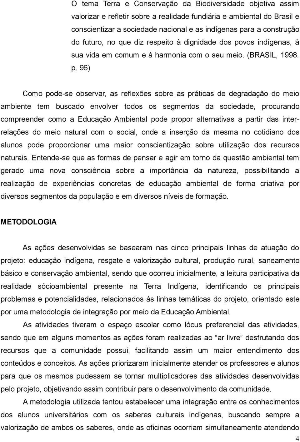 vos indígenas, à sua vida em comum e à harmonia com o seu meio. (BRASIL, 1998. p.