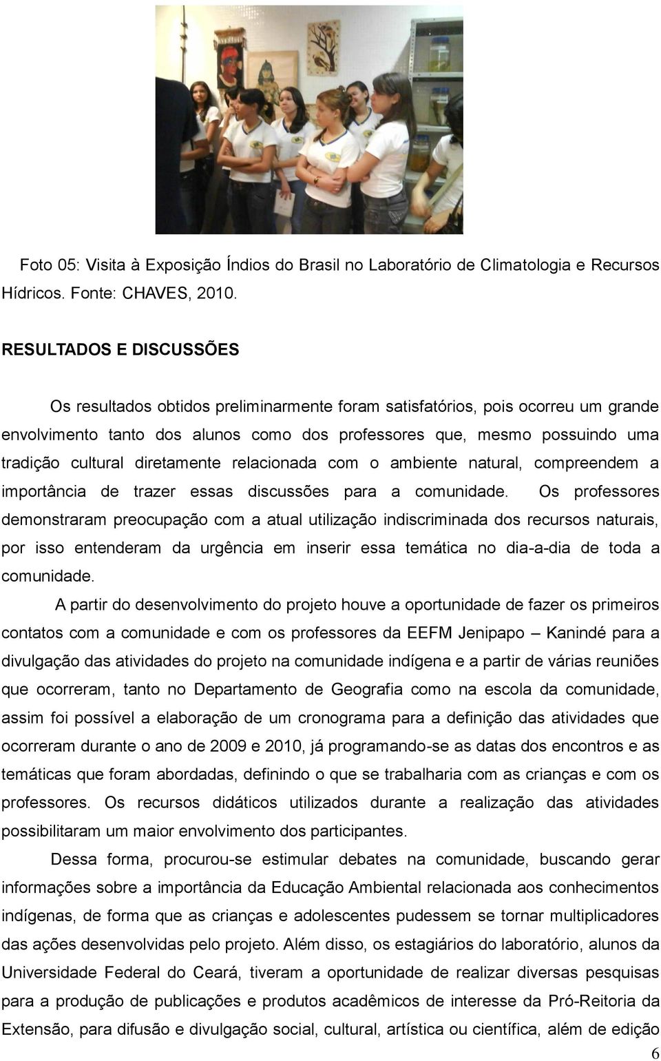 diretamente relacionada com o ambiente natural, compreendem a importância de trazer essas discussões para a comunidade.