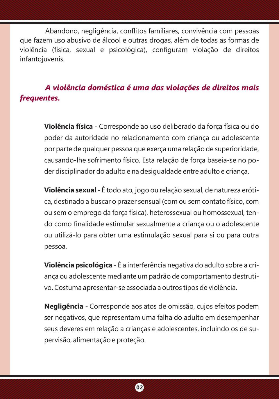 Violência física - Corresponde ao uso deliberado da força física ou do poder da autoridade no relacionamento com criança ou adolescente por parte de qualquer pessoa que exerça uma relação de