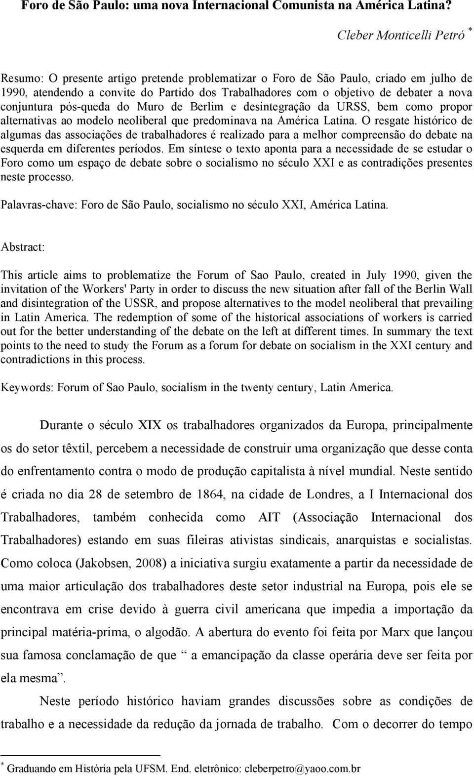 nova conjuntura pós-queda do Muro de Berlim e desintegração da URSS, bem como propor alternativas ao modelo neoliberal que predominava na América Latina.