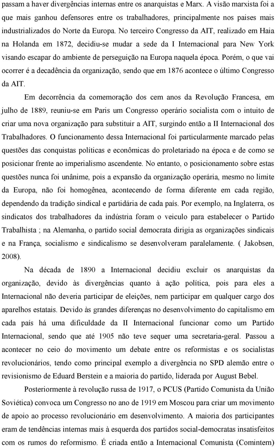 No terceiro Congresso da AIT, realizado em Haia na Holanda em 1872, decidiu-se mudar a sede da I Internacional para New York visando escapar do ambiente de perseguição na Europa naquela época.