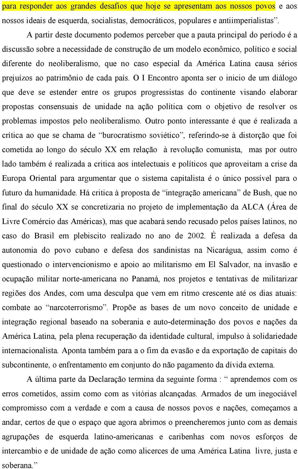 no caso especial da América Latina causa sérios prejuízos ao patrimônio de cada país.