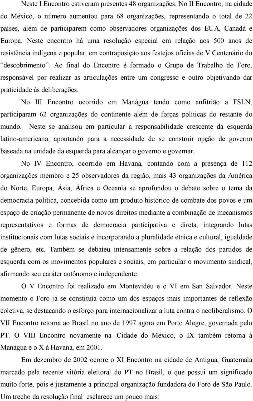 Neste encontro há uma resolução especial em relação aos 500 anos de resistência indígena e popular, em contraposição aos festejos oficias do V Centenário do descobrimento.