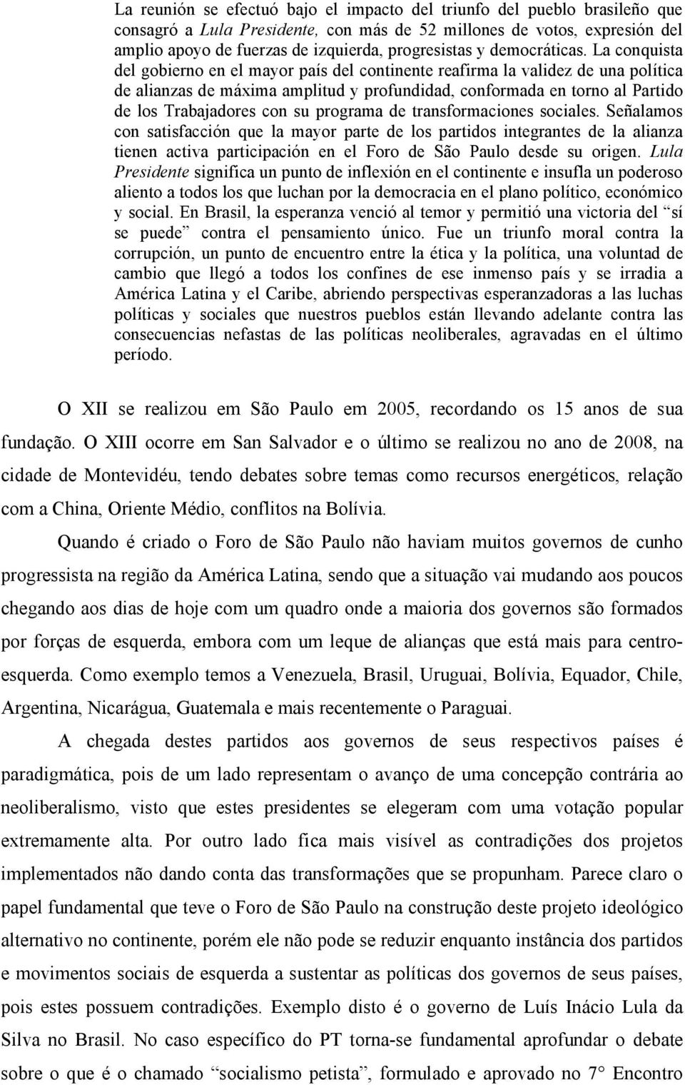 La conquista del gobierno en el mayor país del continente reafirma la validez de una política de alianzas de máxima amplitud y profundidad, conformada en torno al Partido de los Trabajadores con su