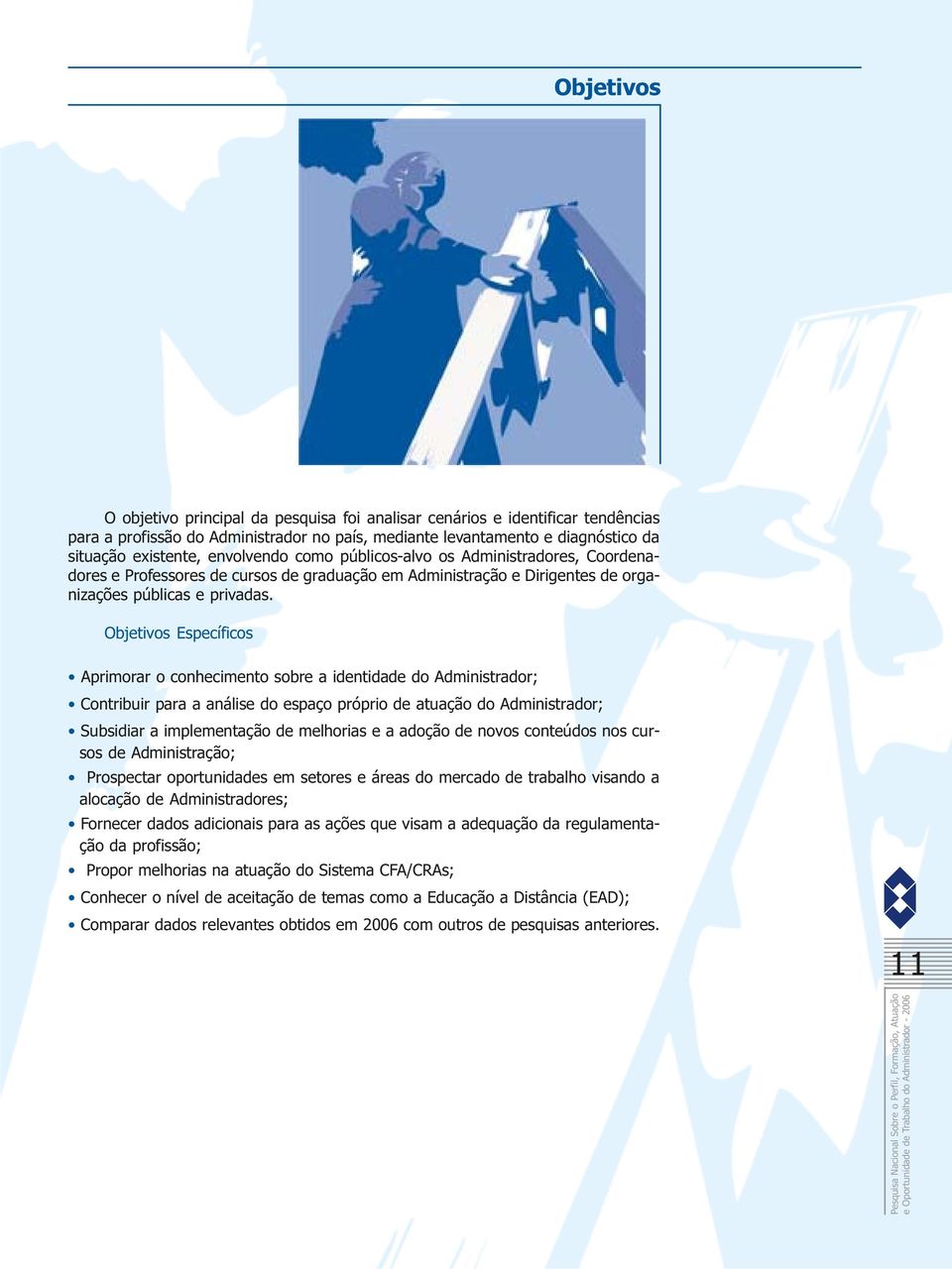 Objetivos Específicos Aprimorar o conhecimento sobre a identidade do Administrador; Contribuir para a análise do espaço próprio de atuação do Administrador; Subsidiar a implementação de melhorias e a