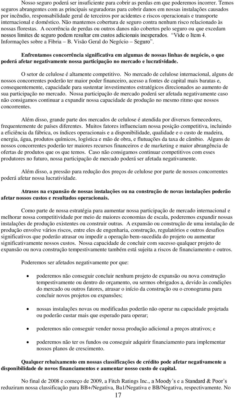 transporte internacional e doméstico. Não mantemos cobertura de seguro contra nenhum risco relacionado às nossas florestas.