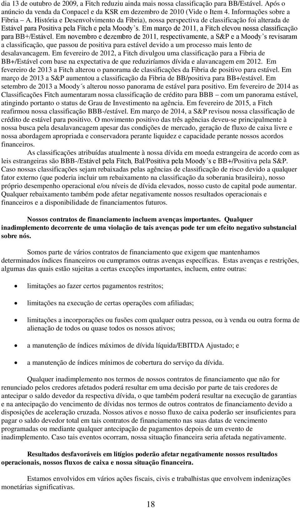 Em março de 2011, a Fitch elevou nossa classificação para BB+/Estável.