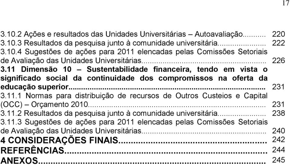 .. 231 3.11.2 Resultados da pesquisa junto à comunidade universitária... 238 3.11.3 Sugestões de ações para 2011 elencadas pelas Comissões Setoriais de Avaliação das Unidades Universitárias.