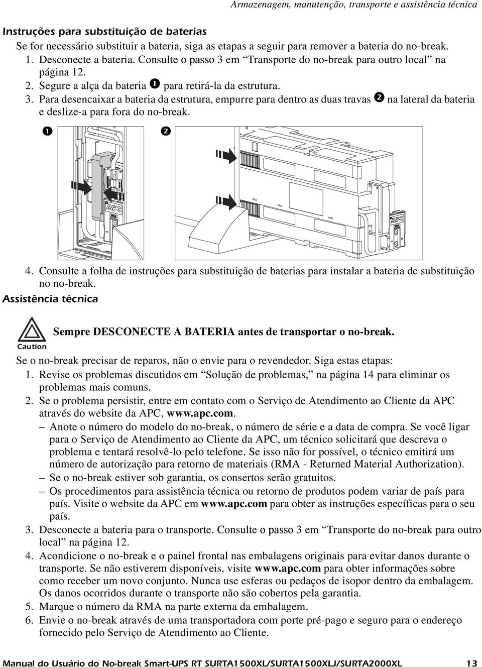 4. Consulte a folha de instruções para substituição de baterias para instalar a bateria de substituição no no-break. Assistência técnica Sempre DESCONECTE A BATERIA antes de transportar o no-break.