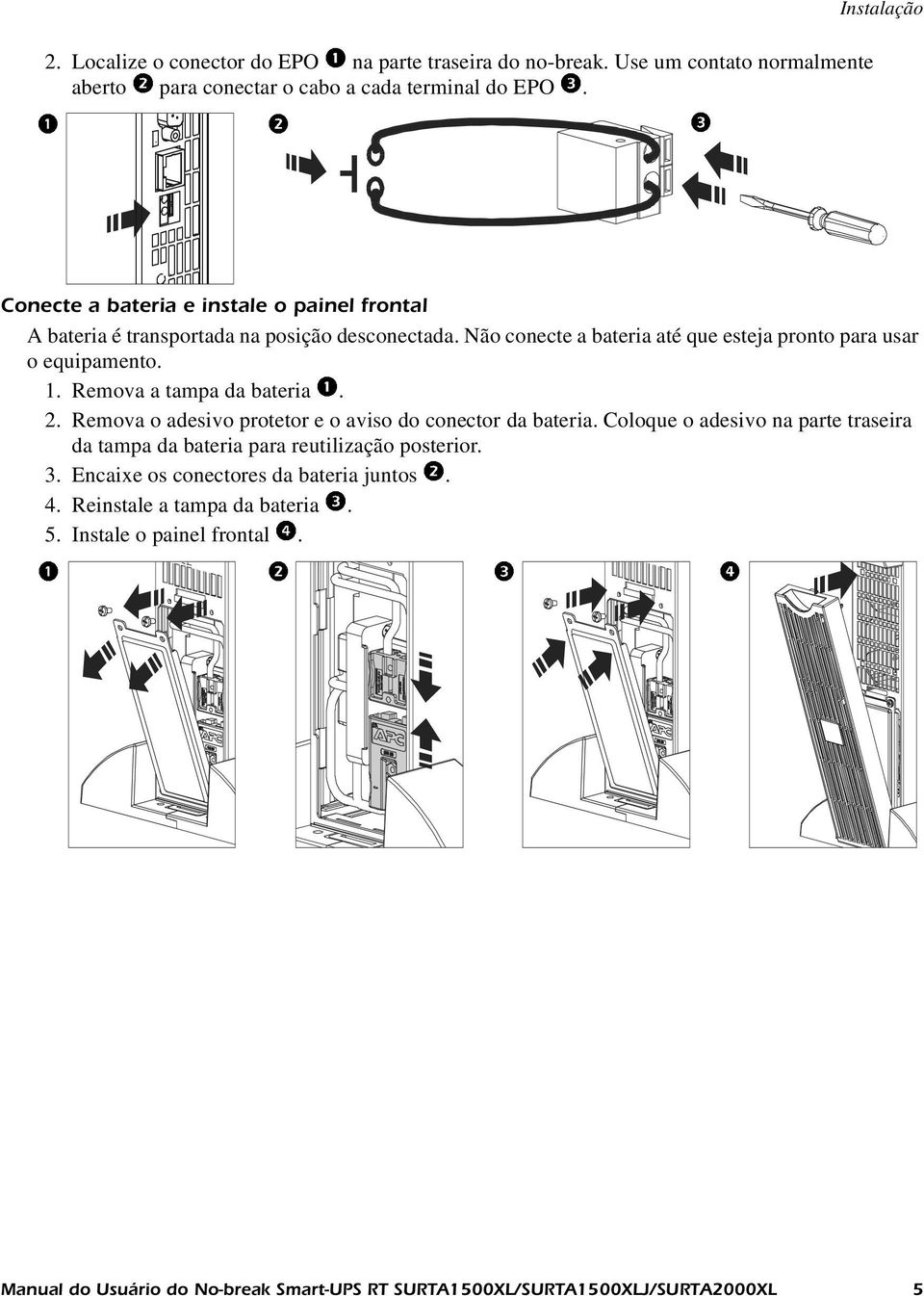 Não conecte a bateria até que esteja pronto para usar o equipamento. 1. Remova a tampa da bateria. 2. Remova o adesivo protetor e o aviso do conector da bateria.