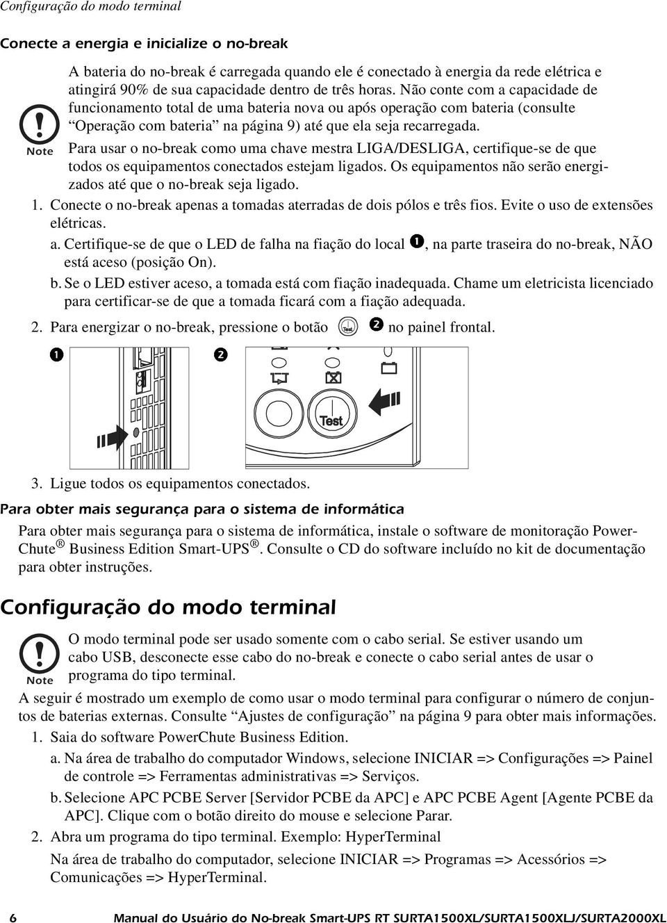 b. Se o LED estiver aceso, a tomada está com fiação inadequada. Chame um eletricista licenciado para certificar-se de que a tomada ficará com a fiação adequada. 2.