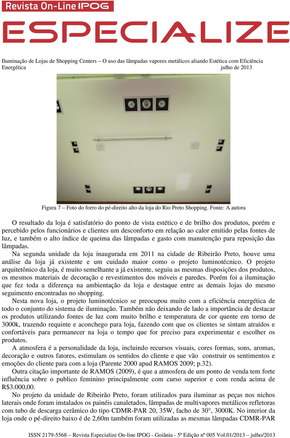 pelas fontes de luz, e também o alto índice de queima das lâmpadas e gasto com manutenção para reposição das lâmpadas.