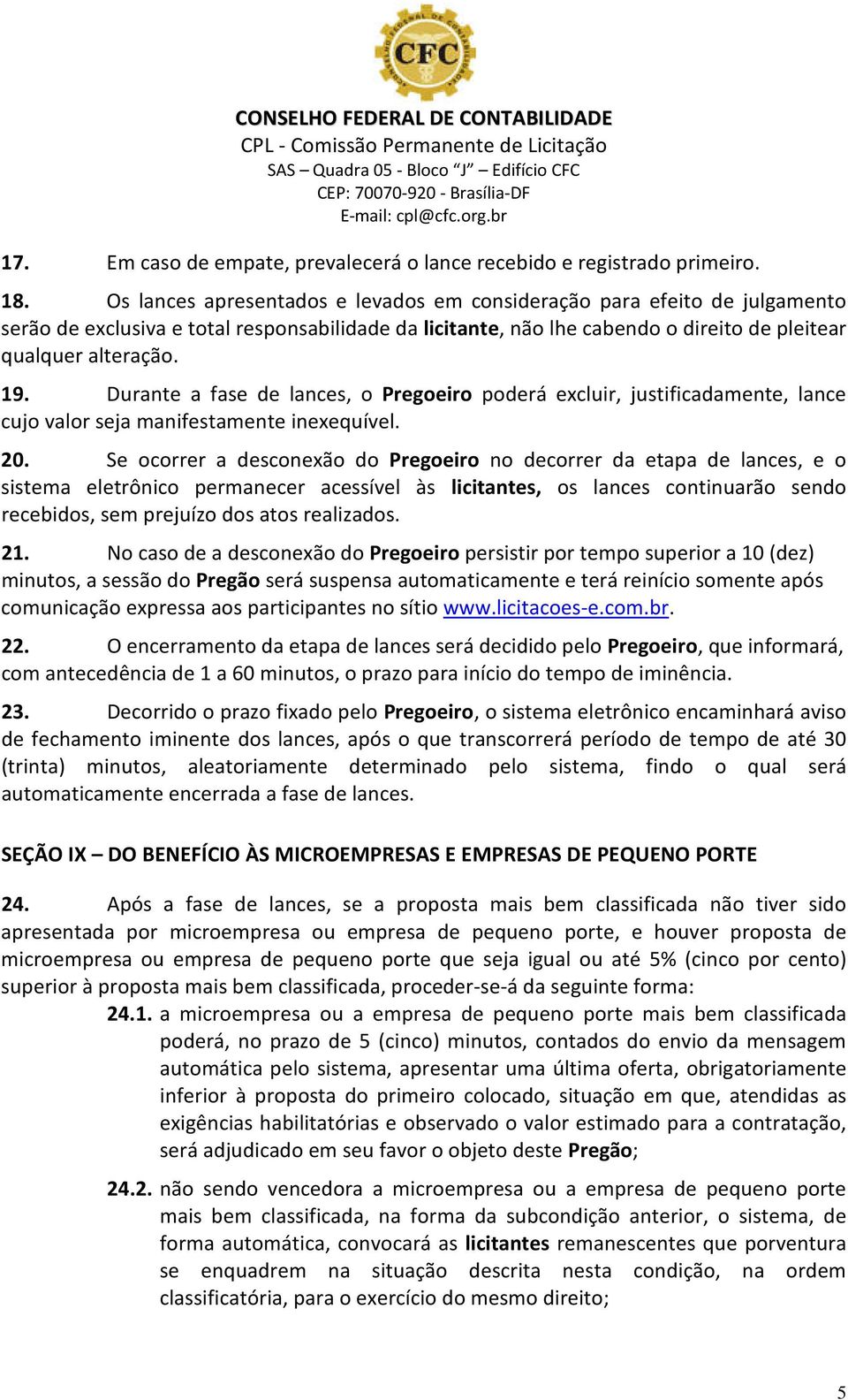 Durante a fase de lances, o Pregoeiro poderá excluir, justificadamente, lance cujo valor seja manifestamente inexequível. 20.