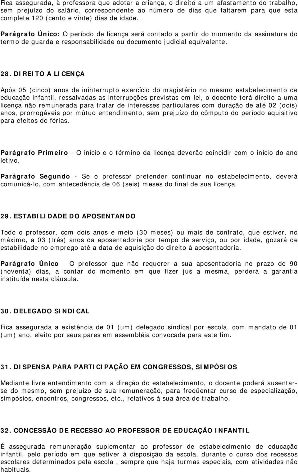 DIREITO A LICENÇA Após 05 (cinco) anos de ininterrupto exercício do magistério no mesmo estabelecimento de educação infantil, ressalvadas as interrupções previstas em lei, o docente terá direito a