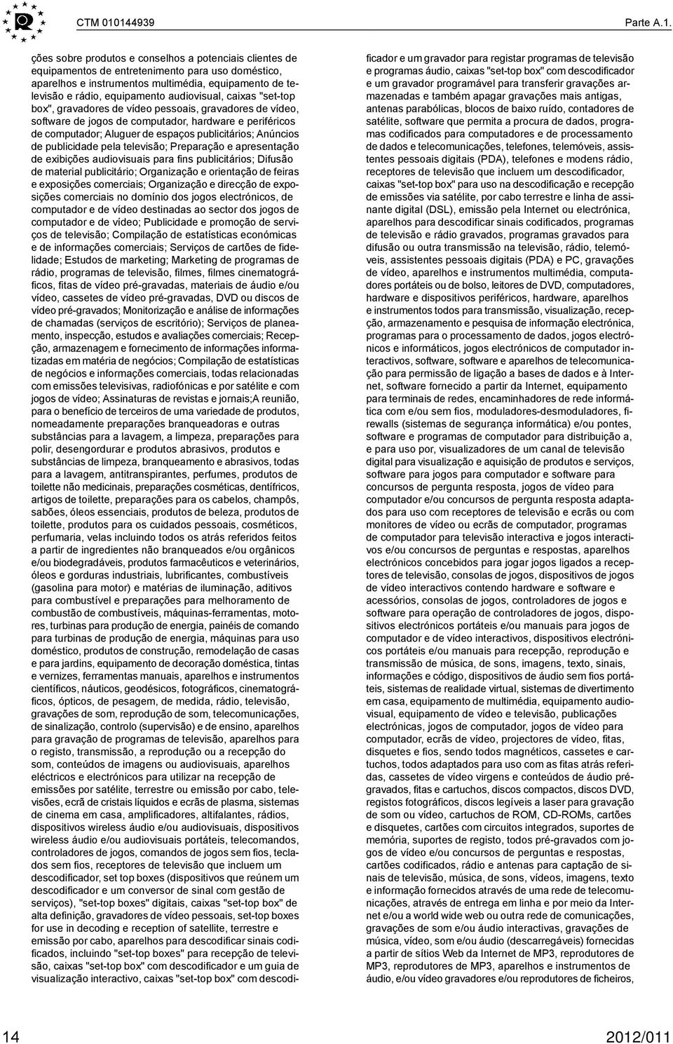 ções sobre produtos e conselhos a potenciais clientes de equipamentos de entretenimento para uso doméstico, aparelhos e instrumentos multimédia, equipamento de televisão e rádio, equipamento