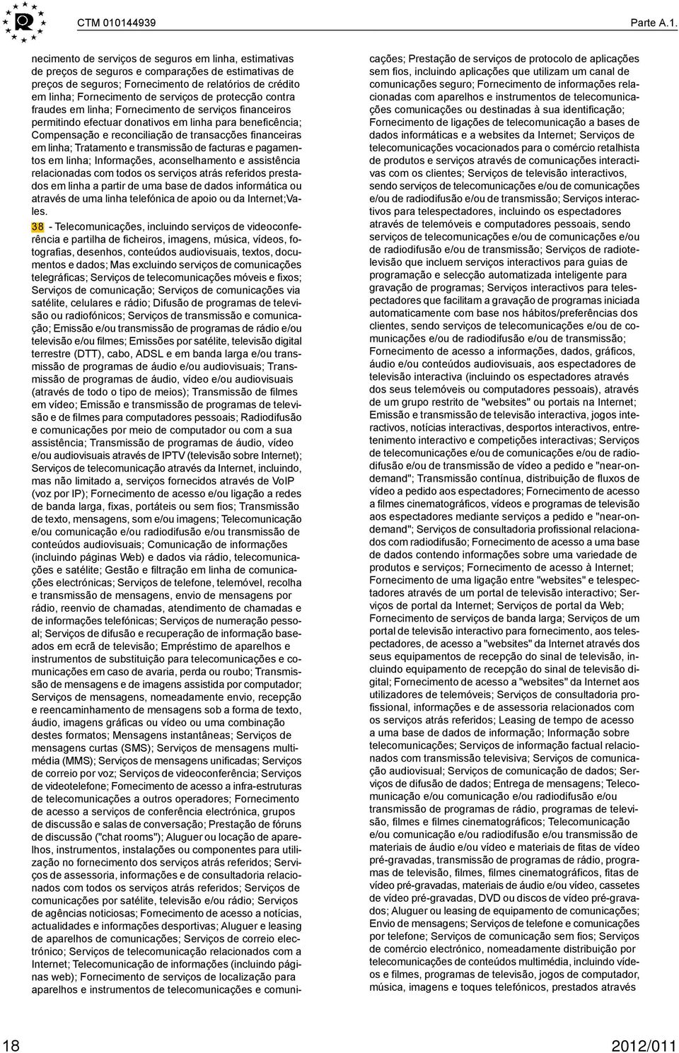 necimento de serviços de seguros em linha, estimativas de preços de seguros e comparações de estimativas de preços de seguros; Fornecimento de relatórios de crédito em linha; Fornecimento de serviços