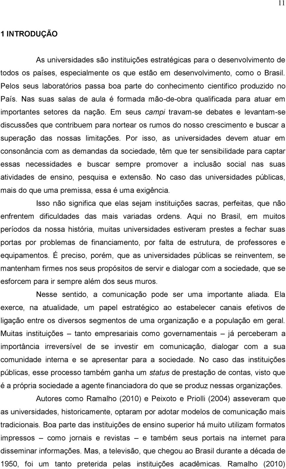 Em seus campi travam-se debates e levantam-se discussões que contribuem para nortear os rumos do nosso crescimento e buscar a superação das nossas limitações.