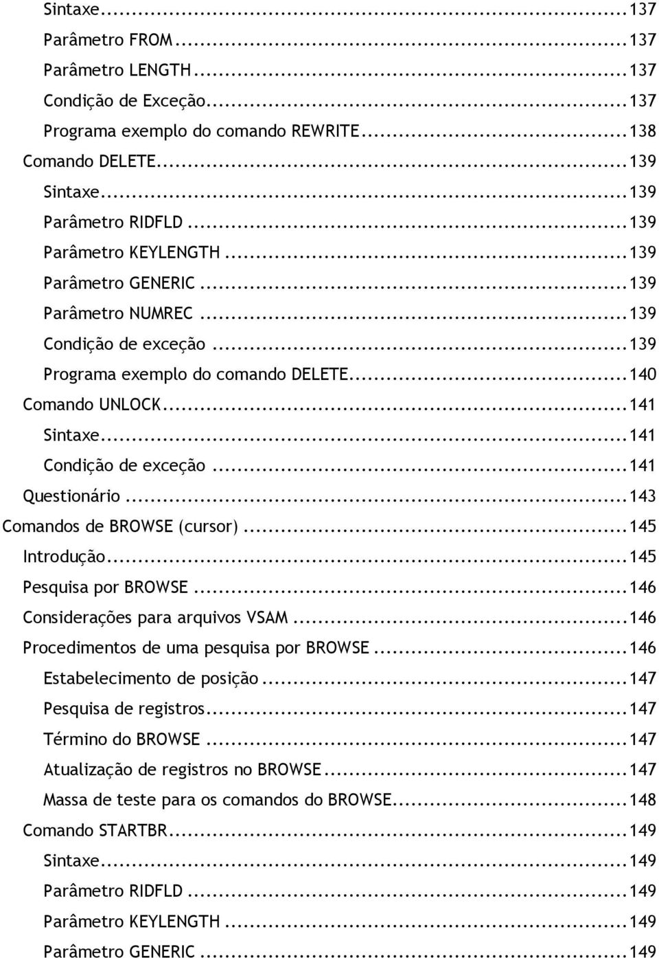 .. 141 Condição de exceção... 141 Questionário... 143 Comandos de BROWSE (cursor)... 145 Introdução... 145 Pesquisa por BROWSE... 146 Considerações para arquivos VSAM.