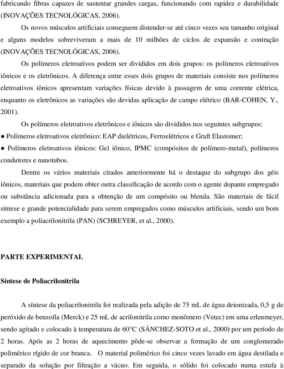 2006). Os polímeros eletroativos podem ser divididos em dois grupos: os polímeros eletroativos iônicos e os eletrônicos.