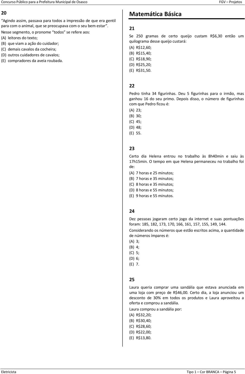 roubada. Matemática Básica 21 Se 250 gramas de certo queijo custam R$6,30 então um quilograma desse queijo custará: (A) R$12,60; (B) R$15,40; (C) R$18,90; (D) R$25,20; (E) R$31,50.