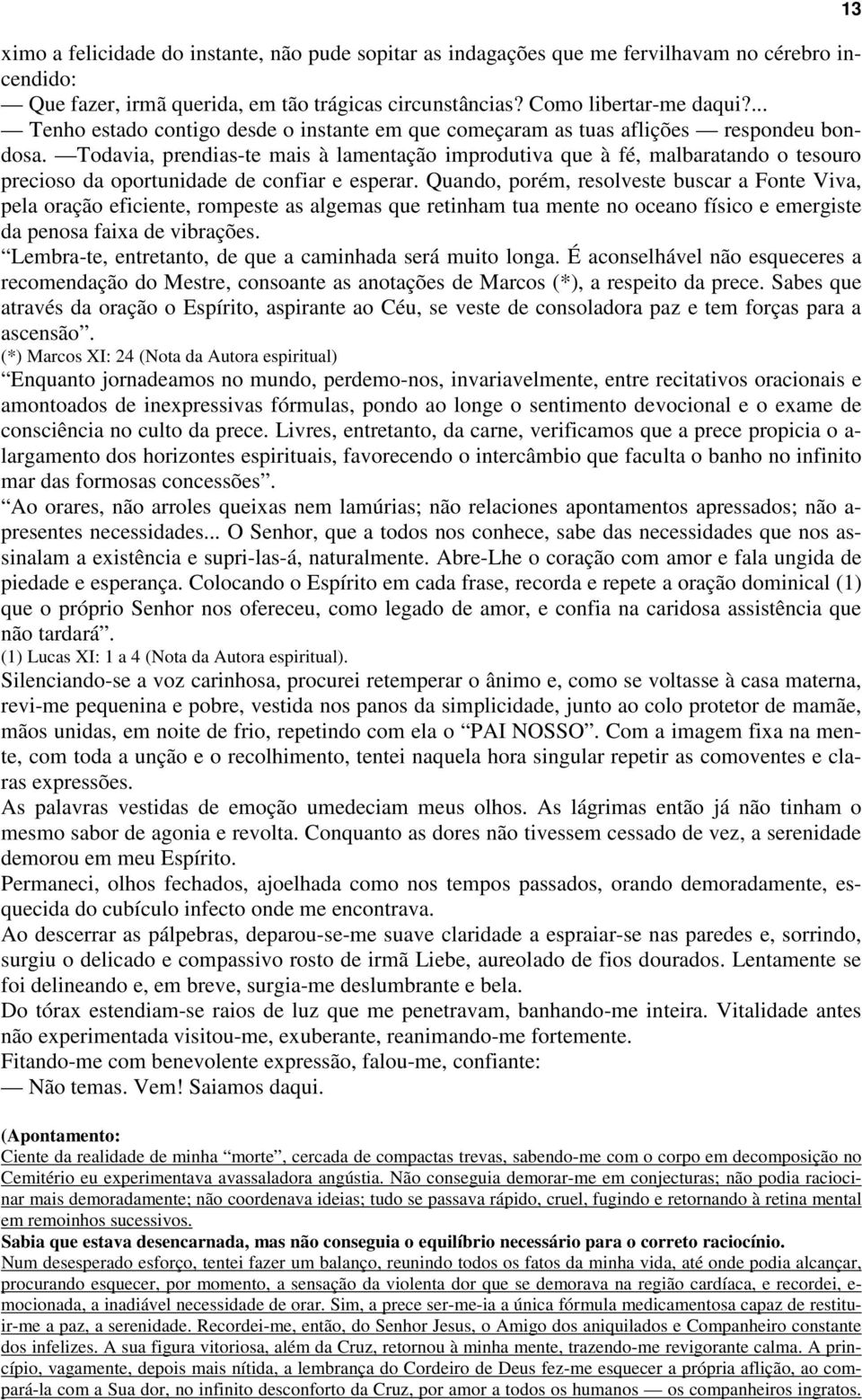 Todavia, prendias-te mais à lamentação improdutiva que à fé, malbaratando o tesouro precioso da oportunidade de confiar e esperar.