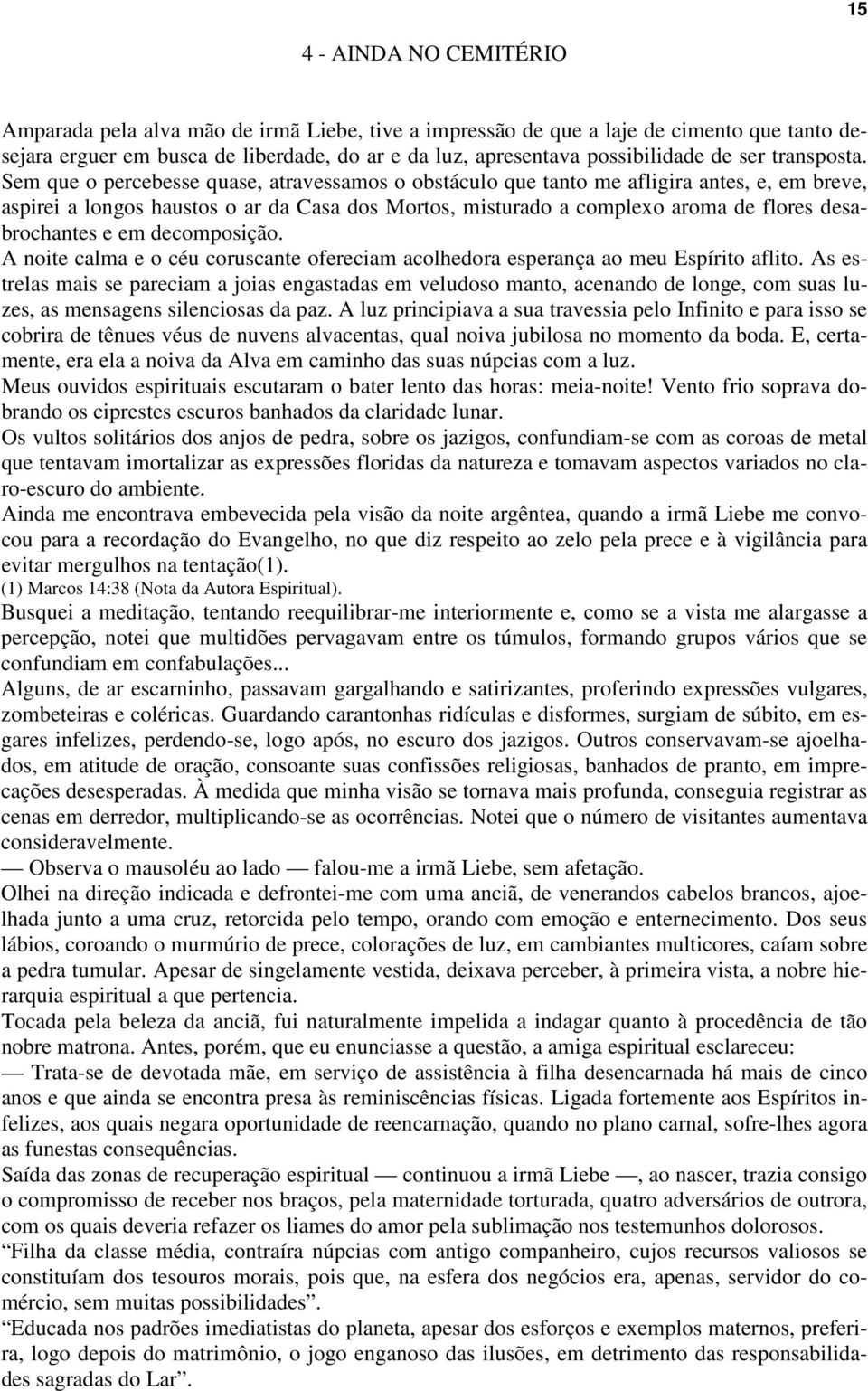 Sem que o percebesse quase, atravessamos o obstáculo que tanto me afligira antes, e, em breve, aspirei a longos haustos o ar da Casa dos Mortos, misturado a complexo aroma de flores desabrochantes e