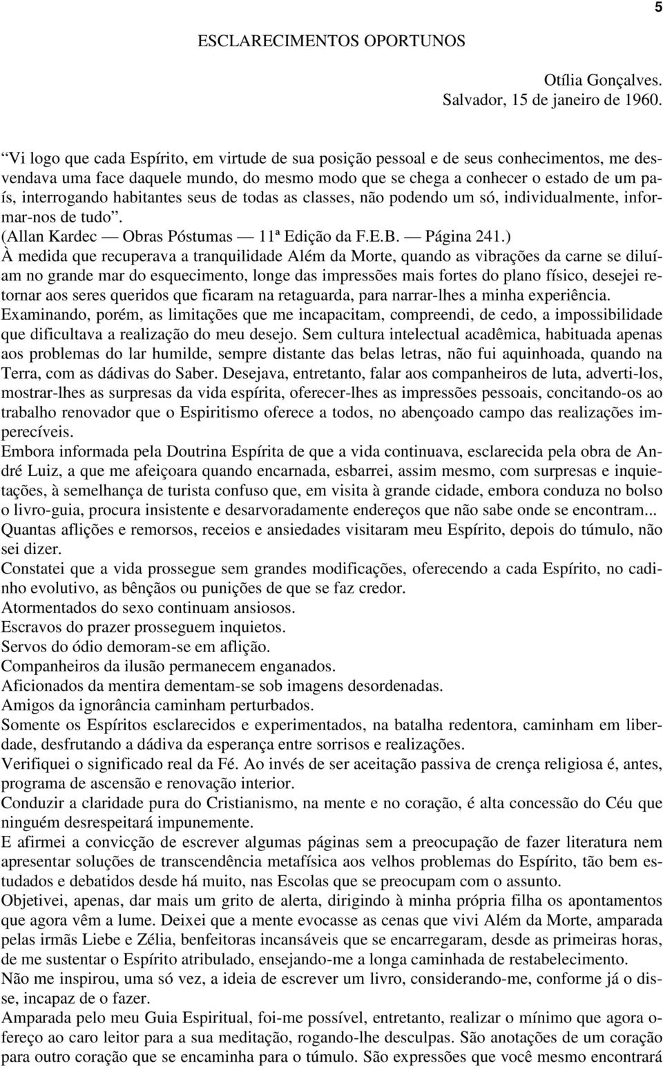 habitantes seus de todas as classes, não podendo um só, individualmente, informar-nos de tudo. (Allan Kardec Obras Póstumas 11ª Edição da F.E.B. Página 241.