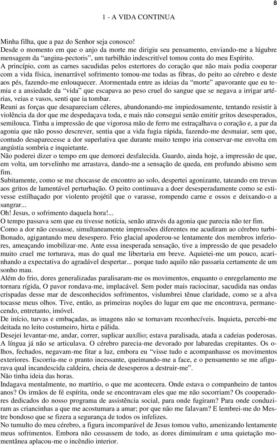 A princípio, com as carnes sacudidas pelos estertores do coração que não mais podia cooperar com a vida física, inenarrável sofrimento tomou-me todas as fibras, do peito ao cérebro e deste aos pés,