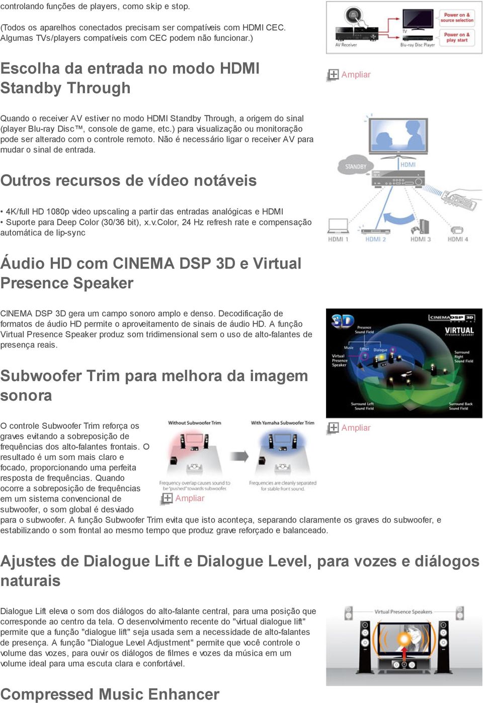 ) para visualização ou monitoração pode ser alterado com o controle remoto. Não é necessário ligar o receiver AV para mudar o sinal de entrada.