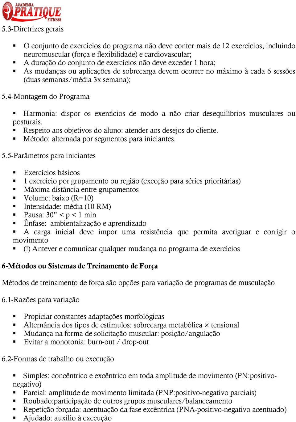 4-Montagem do Programa Harmonia: dispor os exercícios de modo a não criar desequilíbrios musculares ou posturais. Respeito aos objetivos do aluno: atender aos desejos do cliente.