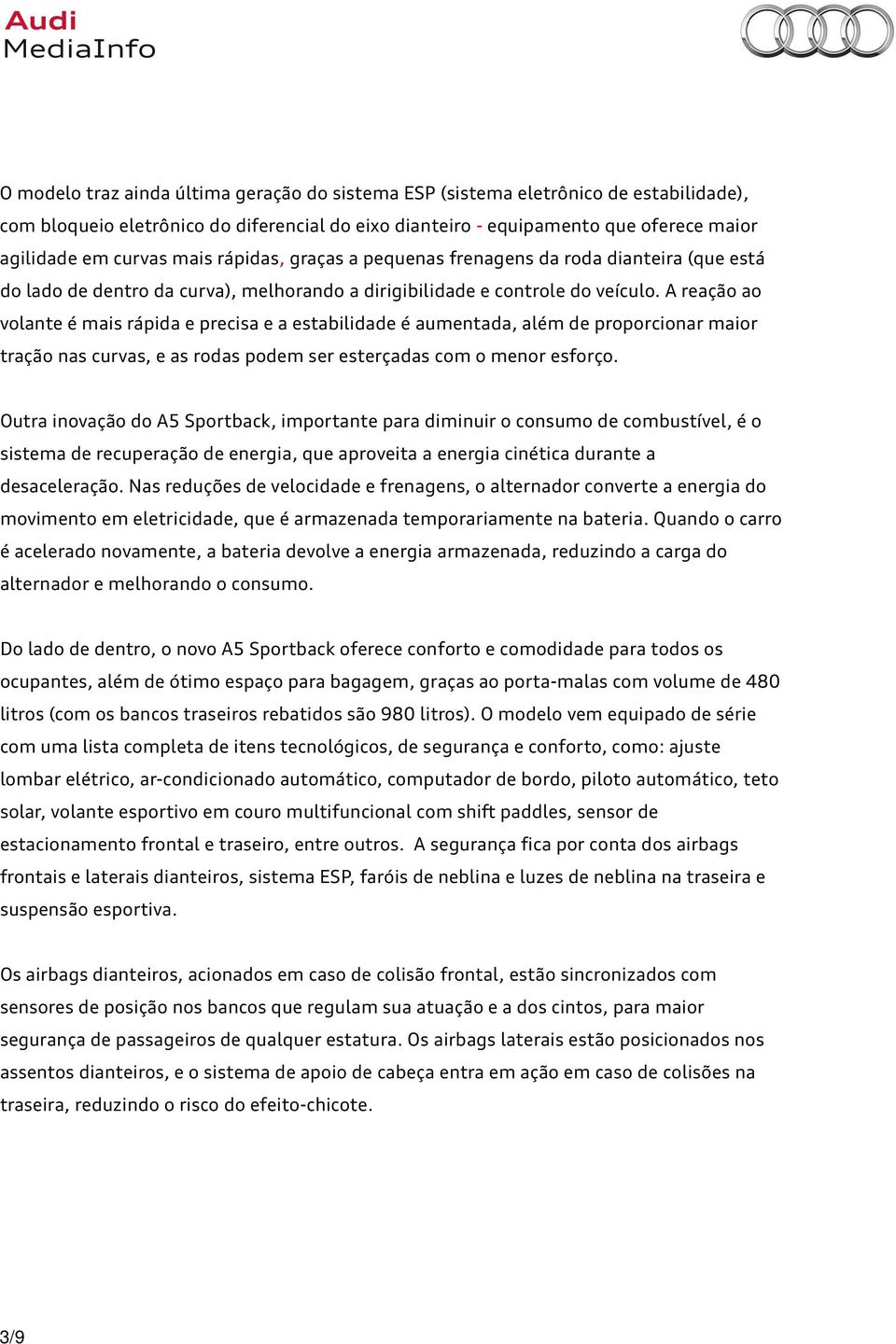 A reação ao volante é mais rápida e precisa e a estabilidade é aumentada, além de proporcionar maior tração nas curvas, e as rodas podem ser esterçadas com o menor esforço.