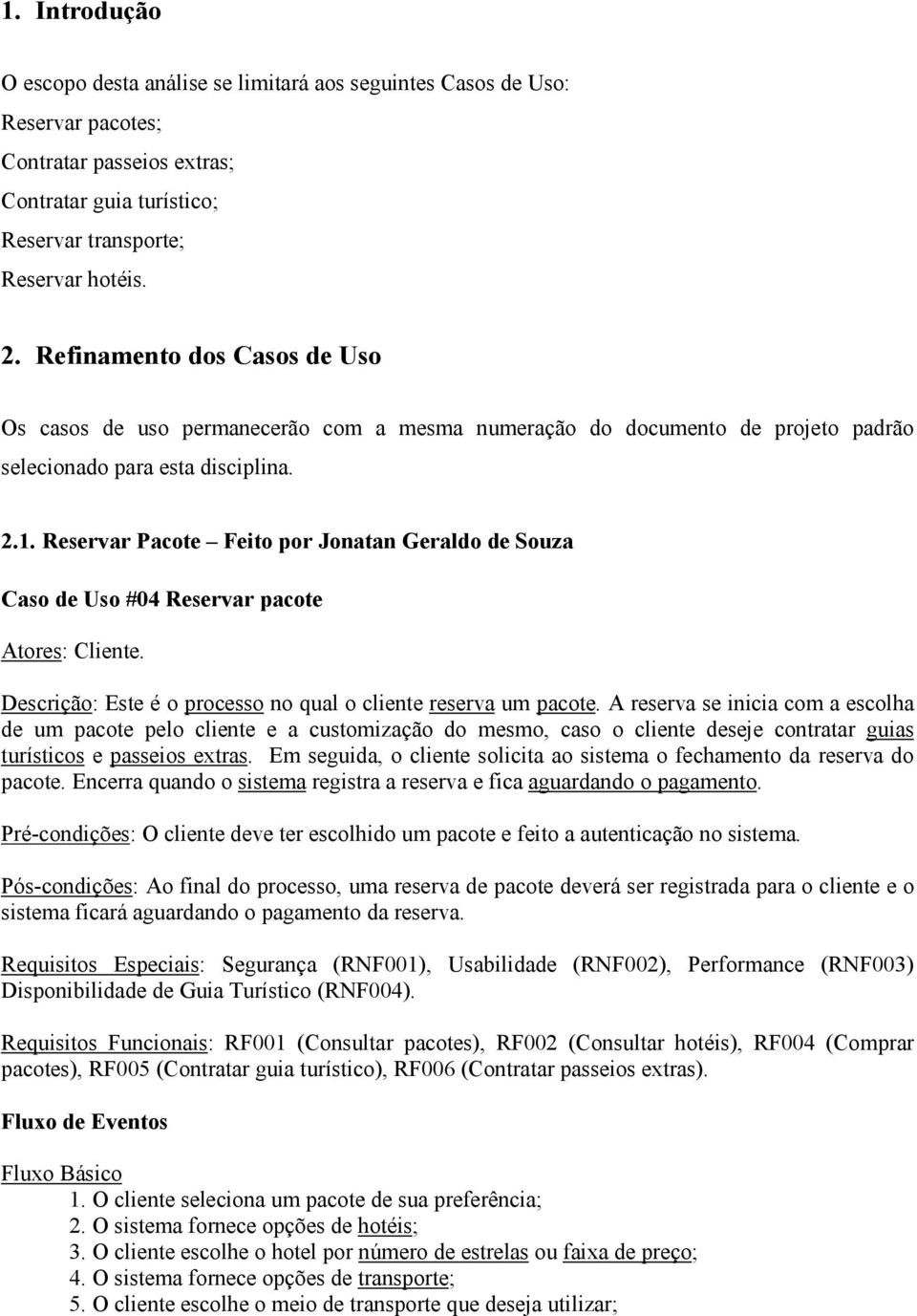 Reservar Pacote Feito por Jonatan Geraldo de Souza Caso de Uso #04 Reservar pacote Atores: Cliente. Descrição: Este é o processo no qual o cliente reserva um pacote.